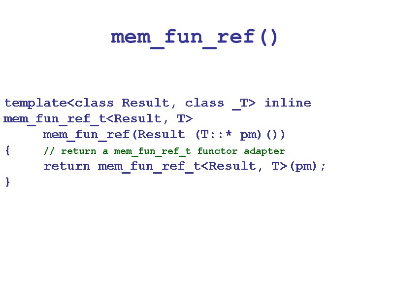mem_fun_ref() template<class Result, class _T> inline mem_fun_ref_t<Result, T>      